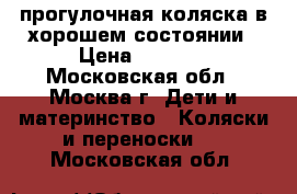 прогулочная коляска в хорошем состоянии › Цена ­ 6 000 - Московская обл., Москва г. Дети и материнство » Коляски и переноски   . Московская обл.